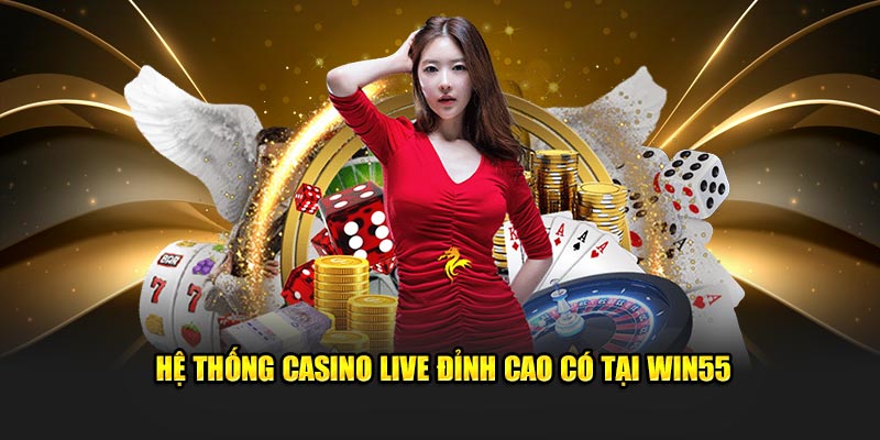 Hệ thống casino live đỉnh cao có tại WIN55