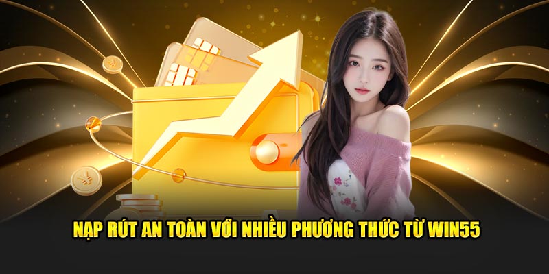 Nạp rút an toàn với nhiều phương thức từ WIN55