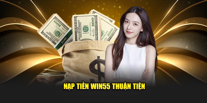 Nạp tiền win55 thuận tiện