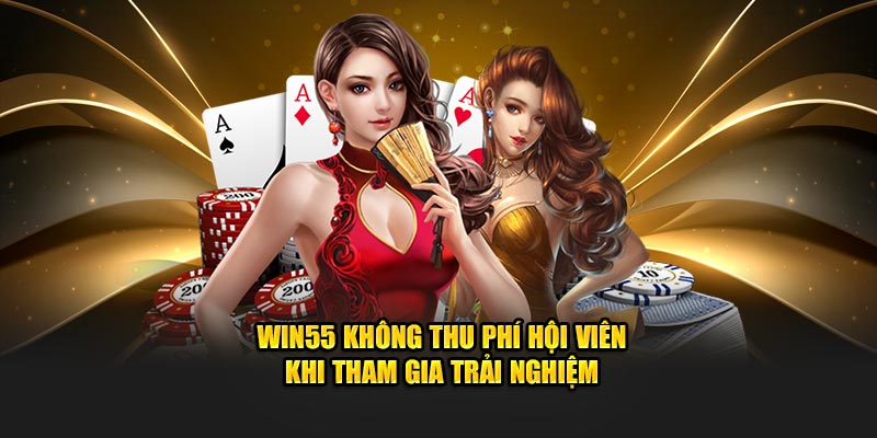 WIN55 không thu phí hội viên khi tham gia trải nghiệm