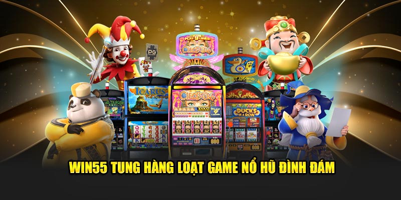 WIN55 tung hàng loạt game nổ hũ đình đám