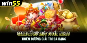 Game Nổ Hũ Trực Tuyến Win55 - Thiên Đường Giải Trí Đa Dạng