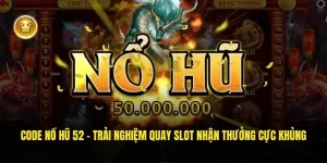 Code Nổ Hũ 52 - Trải Nghiệm Quay Slot Nhận Thưởng Cực Khủng